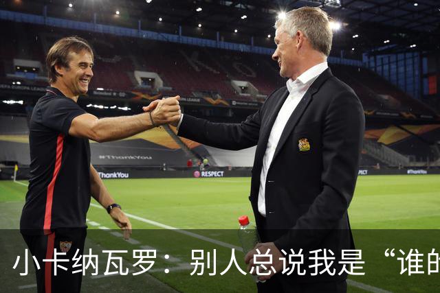 小卡纳瓦罗：别人总说我是“谁的弟弟”，那是别人的问题